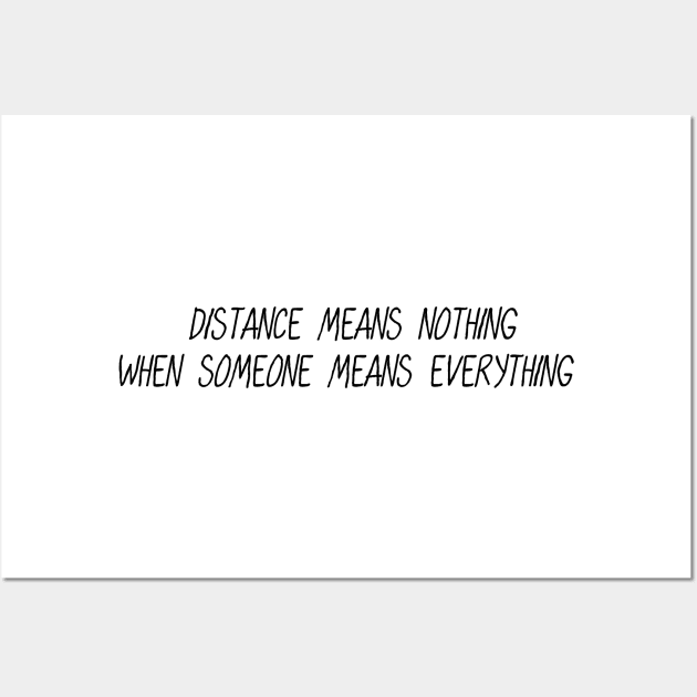 Distance Means Nothing When Someone Means Everything Wall Art by TikOLoRd